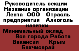 Руководитель секции › Название организации ­ Лента, ООО › Отрасль предприятия ­ Алкоголь, напитки › Минимальный оклад ­ 51 770 - Все города Работа » Вакансии   . Крым,Бахчисарай